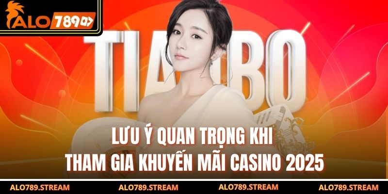 Lưu ý quan trọng khi tham gia khuyến mãi Casino 2025